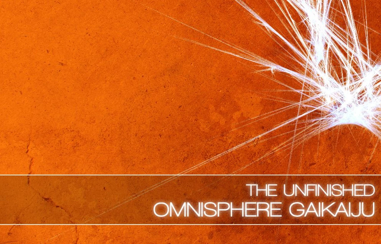The Unfinished Omnisphere GaiKaiju