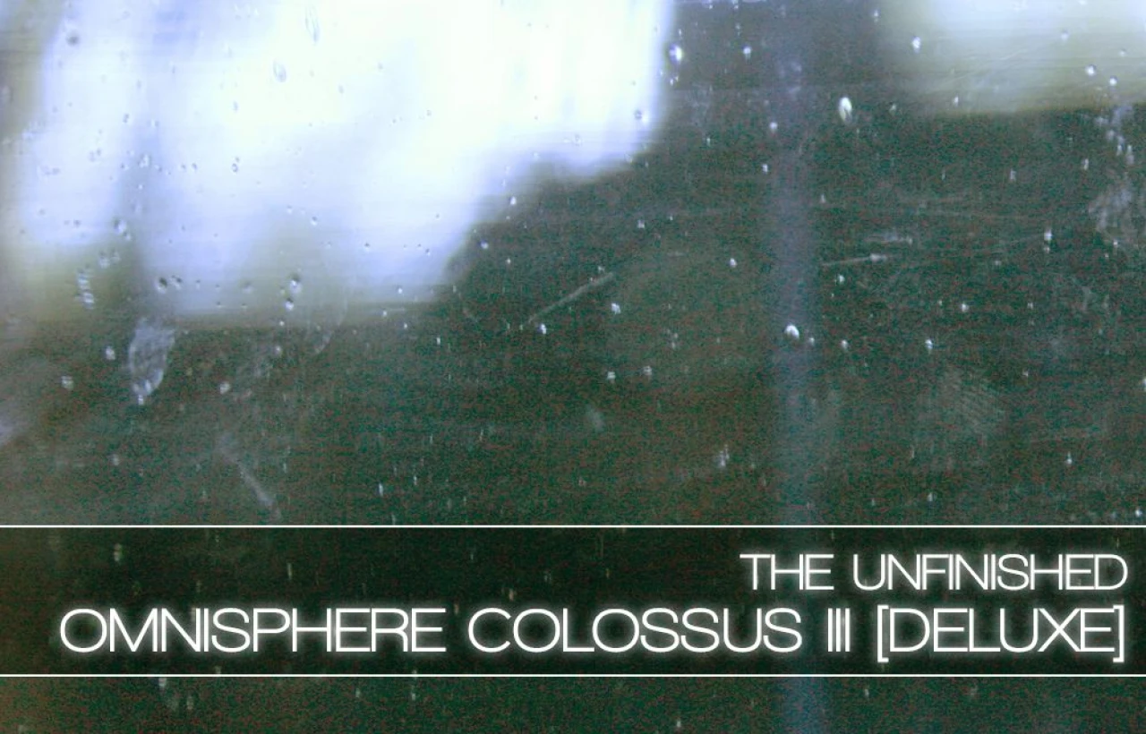 The Unfinished Omnisphere Colossus 3: Deluxe